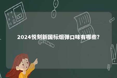 2024悦刻新国标烟弹口味有哪些？ 